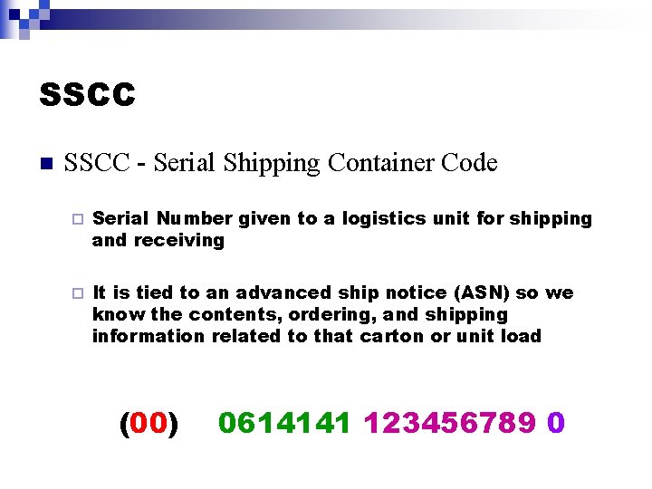 SSCC n SSCC - Serial Shipping Container Code ¨ Serial Number given to a SSCC n SSCC - Serial Shipping Container Code ¨ Serial Number given to a