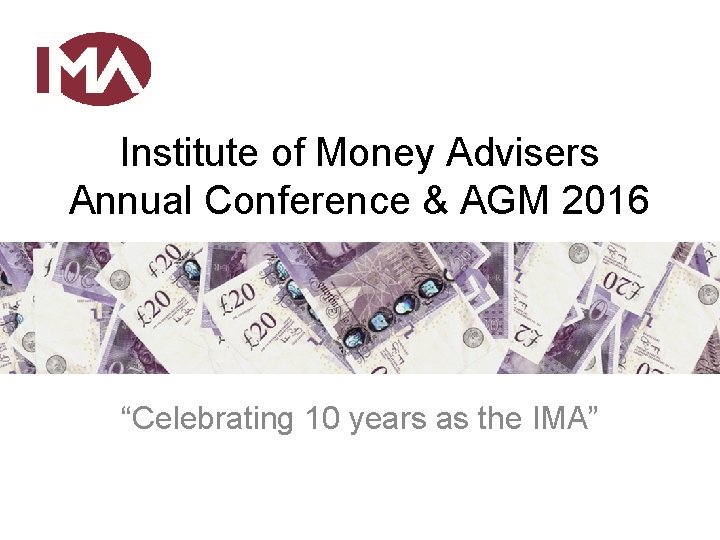 Institute of Money Advisers Annual Conference & AGM 2016 “Celebrating 10 years as the