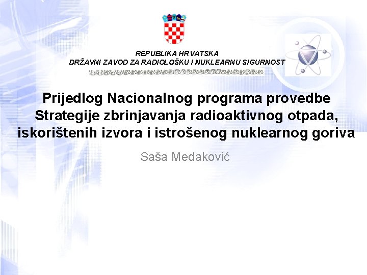 REPUBLIKA HRVATSKA DRŽAVNI ZAVOD ZA RADIOLOŠKU I NUKLEARNU SIGURNOST Prijedlog Nacionalnog programa provedbe Strategije