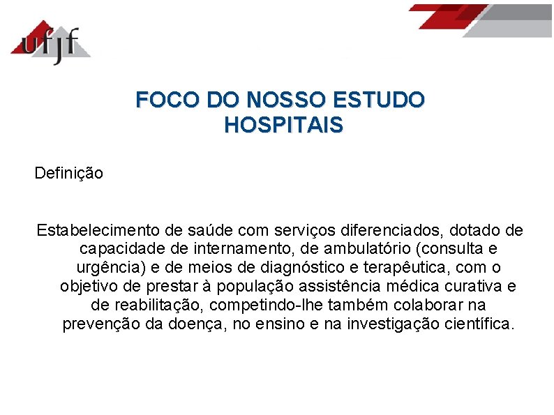 FOCO DO NOSSO ESTUDO HOSPITAIS Definição Estabelecimento de saúde com serviços diferenciados, dotado de