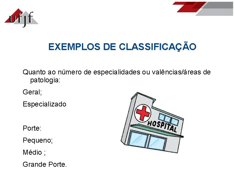 EXEMPLOS DE CLASSIFICAÇÃO Quanto ao número de especialidades ou valências/áreas de patologia: Geral; Especializado