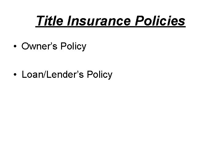 Title Insurance Policies • Owner’s Policy • Loan/Lender’s Policy 