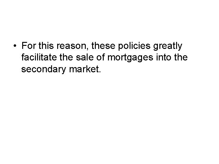  • For this reason, these policies greatly facilitate the sale of mortgages into