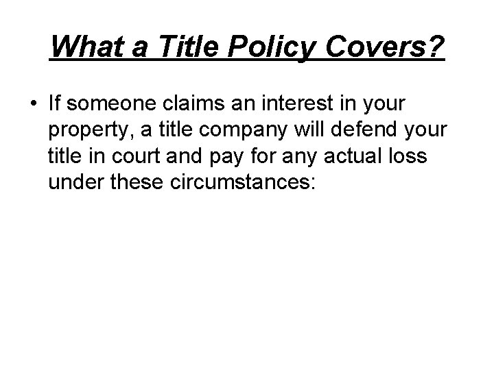 What a Title Policy Covers? • If someone claims an interest in your property,