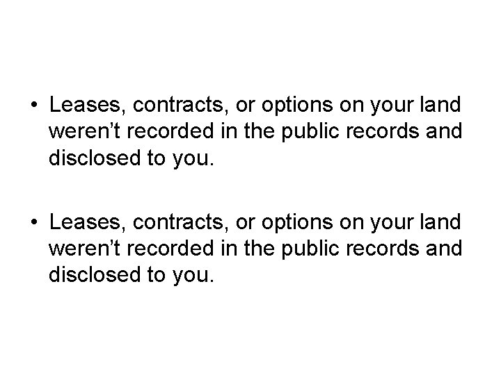  • Leases, contracts, or options on your land weren’t recorded in the public