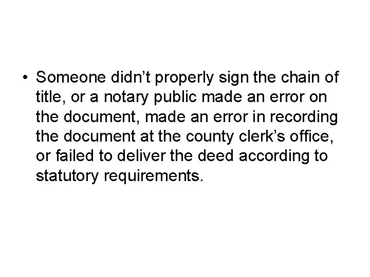  • Someone didn’t properly sign the chain of title, or a notary public