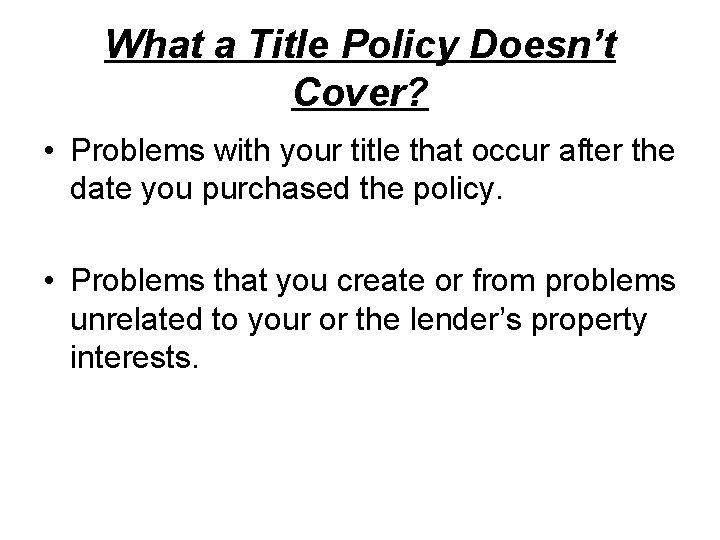 What a Title Policy Doesn’t Cover? • Problems with your title that occur after