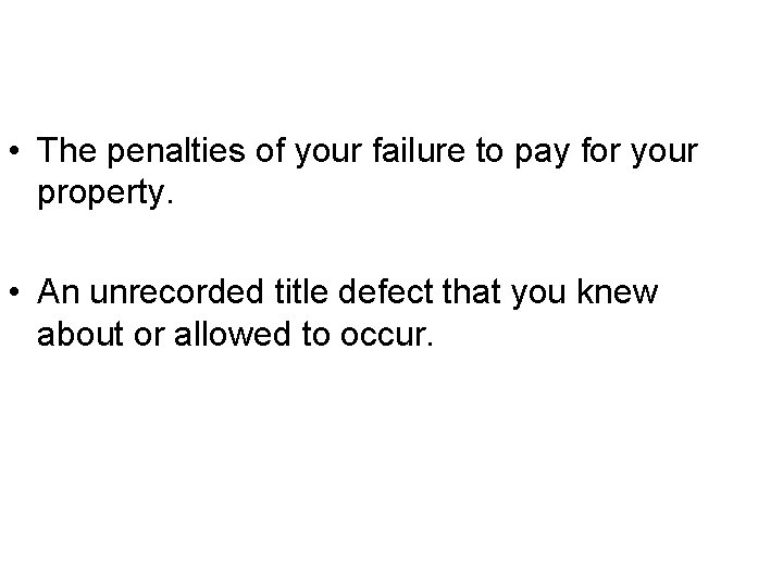 • The penalties of your failure to pay for your property. • An