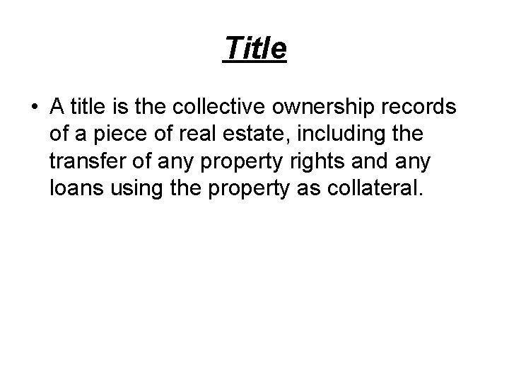 Title • A title is the collective ownership records of a piece of real