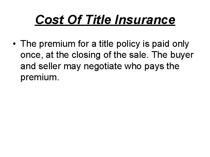 Cost Of Title Insurance • The premium for a title policy is paid only