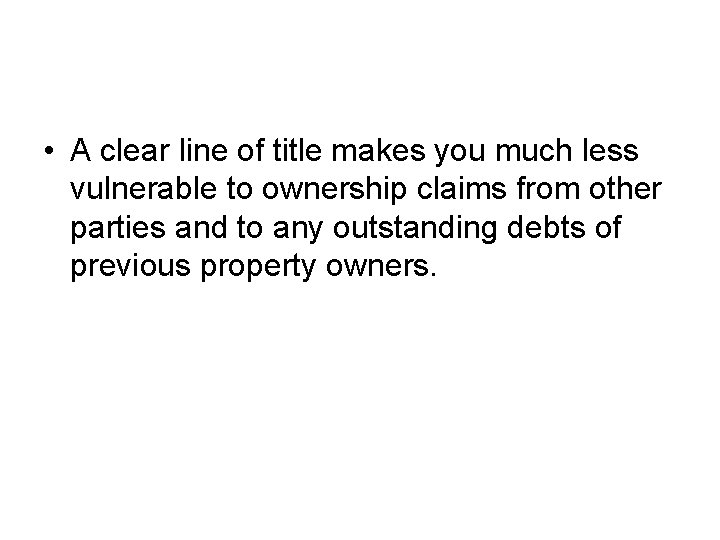 • A clear line of title makes you much less vulnerable to ownership