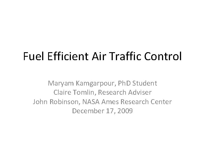 Fuel Efficient Air Traffic Control Maryam Kamgarpour, Ph. D Student Claire Tomlin, Research Adviser