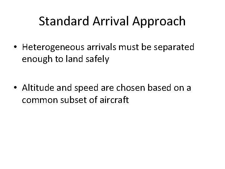 Standard Arrival Approach • Heterogeneous arrivals must be separated enough to land safely •
