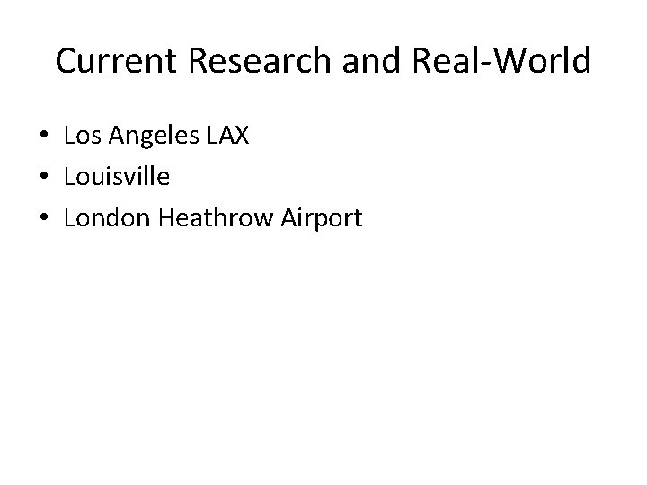 Current Research and Real-World • Los Angeles LAX • Louisville • London Heathrow Airport