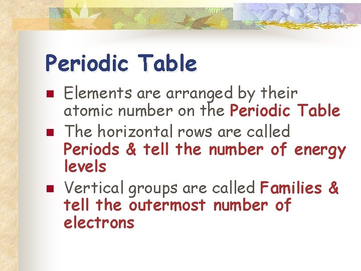 Periodic Table n n n Elements are arranged by their atomic number on the