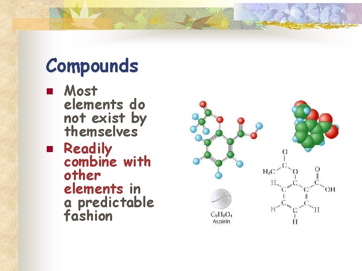 Compounds n n Most elements do not exist by themselves Readily combine with other