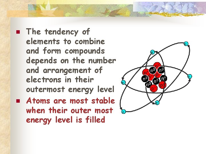 n n The tendency of elements to combine and form compounds depends on the