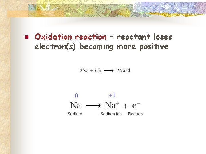 n Oxidation reaction – reactant loses electron(s) becoming more positive 