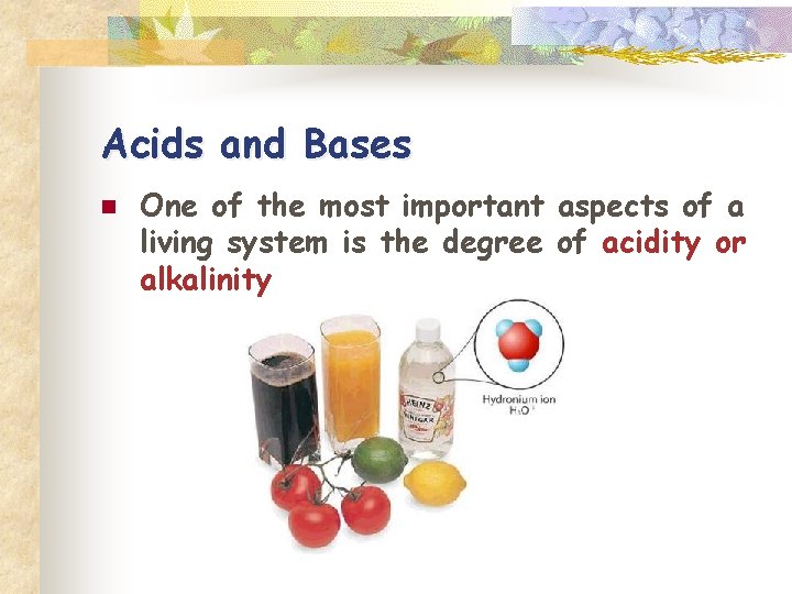 Acids and Bases n One of the most important aspects of a living system