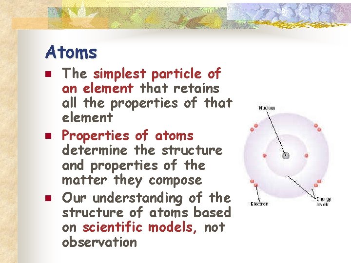 Atoms n n n The simplest particle of an element that retains all the
