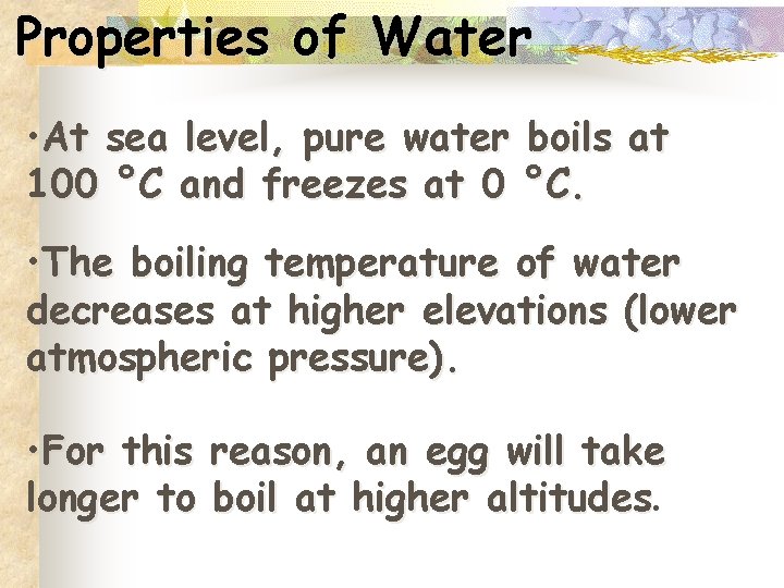 Properties of Water • At sea level, pure water boils at 100 °C and