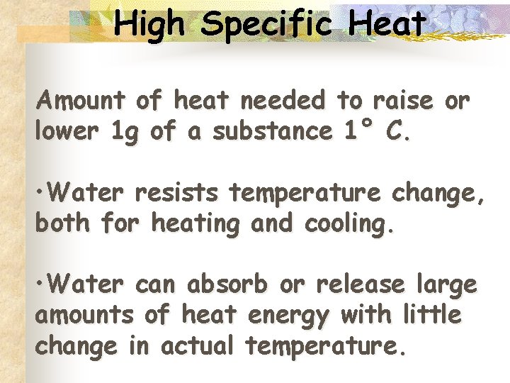 High Specific Heat Amount of heat needed to raise or lower 1 g of