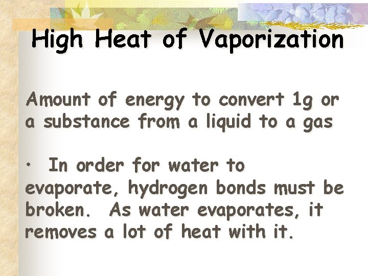 High Heat of Vaporization Amount of energy to convert 1 g or a substance
