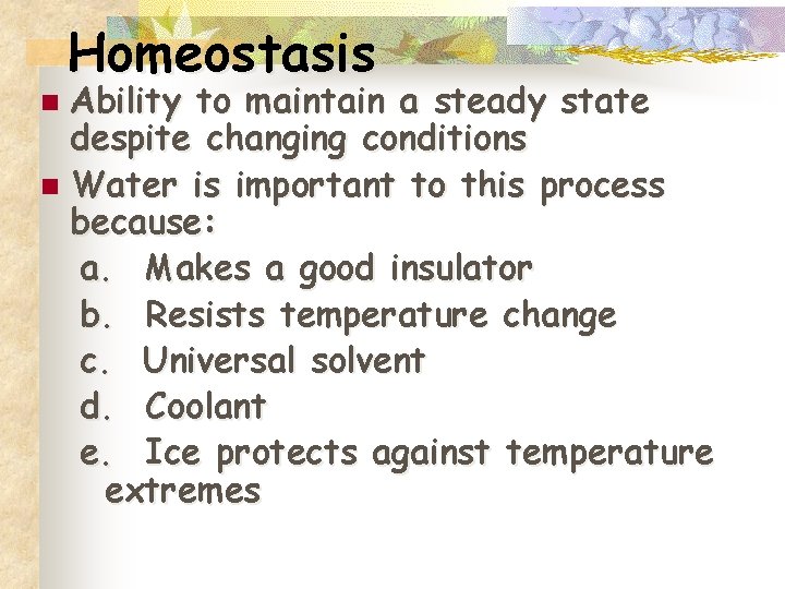 Homeostasis Ability to maintain a steady state despite changing conditions n Water is important