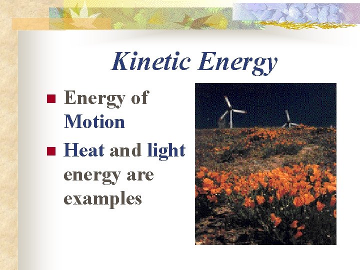 Kinetic Energy n n Energy of Motion Heat and light energy are examples 