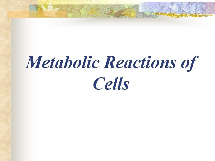 Metabolic Reactions of Cells 