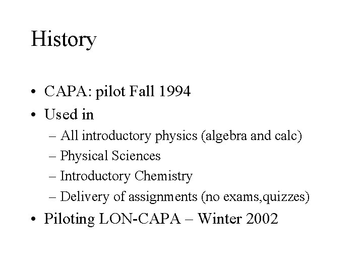 History • CAPA: pilot Fall 1994 • Used in – All introductory physics (algebra