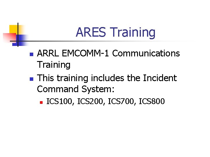 ARES Training n n ARRL EMCOMM-1 Communications Training This training includes the Incident Command