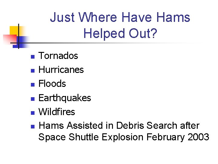 Just Where Have Hams Helped Out? n n n Tornados Hurricanes Floods Earthquakes Wildfires