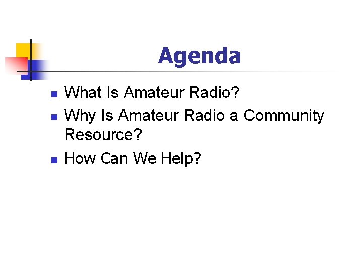 Agenda n n n What Is Amateur Radio? Why Is Amateur Radio a Community