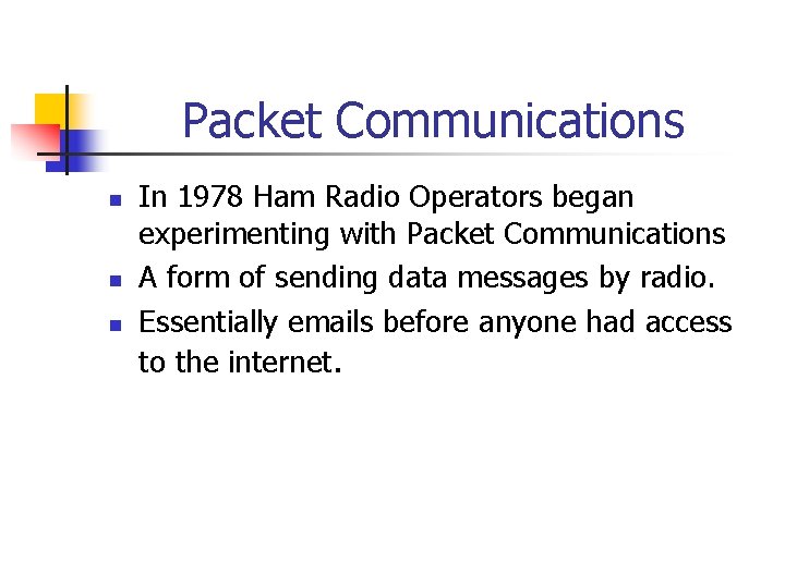 Packet Communications n n n In 1978 Ham Radio Operators began experimenting with Packet