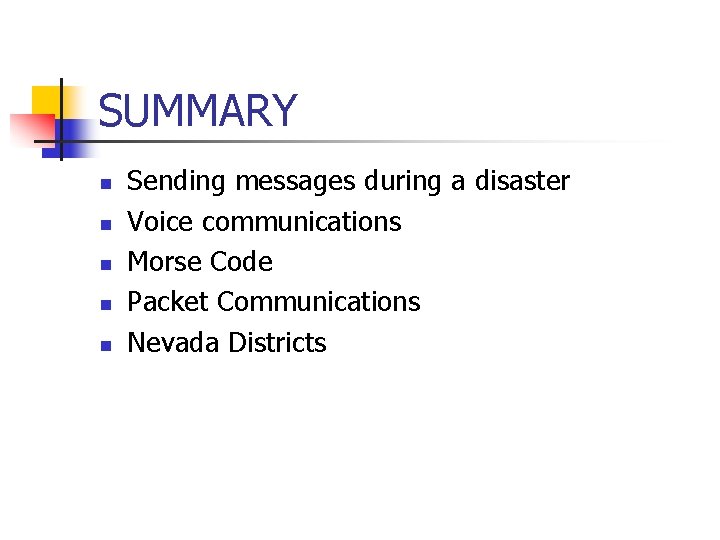 SUMMARY n n n Sending messages during a disaster Voice communications Morse Code Packet