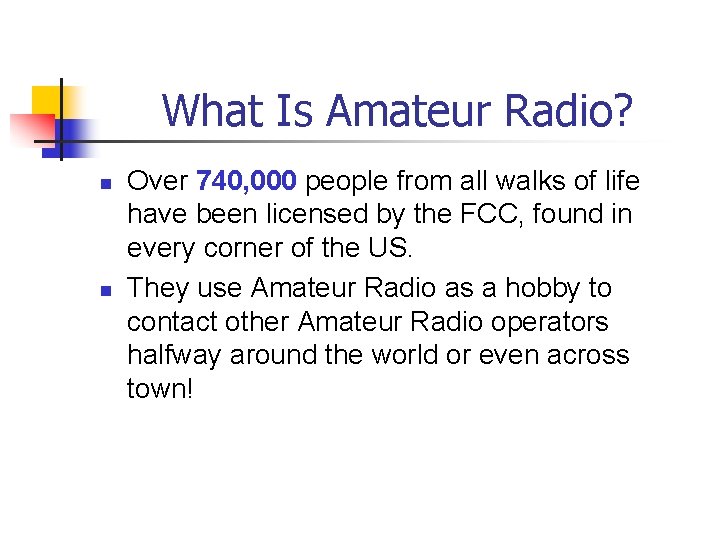 What Is Amateur Radio? n n Over 740, 000 people from all walks of