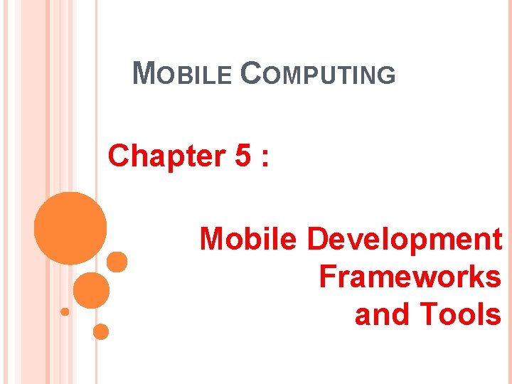 MOBILE COMPUTING Chapter 5 : Mobile Development Frameworks and Tools 