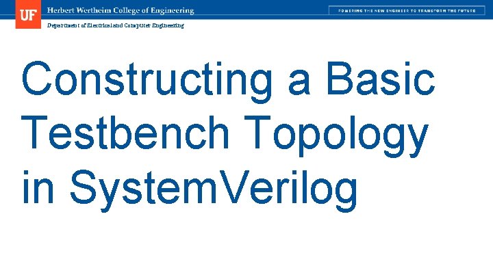 Department of Electrical and Computer Engineering Constructing a Basic Testbench Topology in System. Verilog