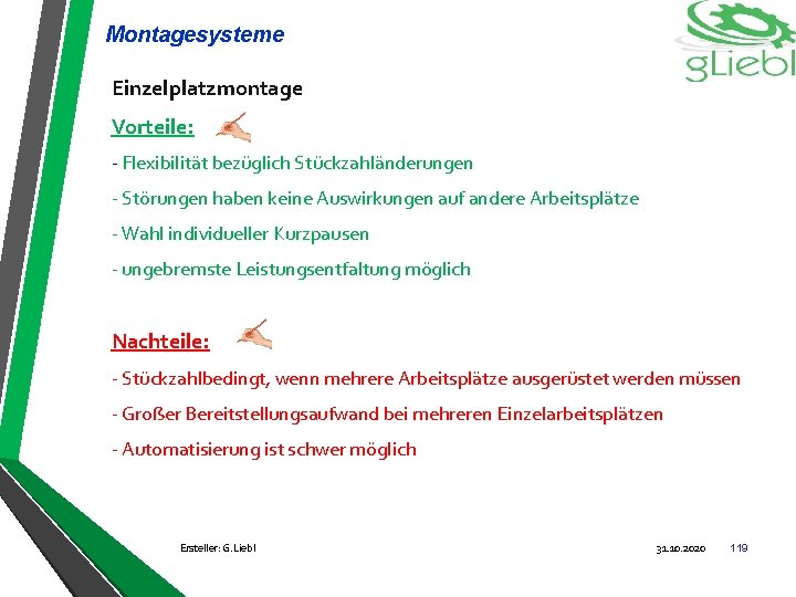 Montagesysteme Einzelplatzmontage Vorteile: - Flexibilität bezüglich Stückzahländerungen - Störungen haben keine Auswirkungen auf andere