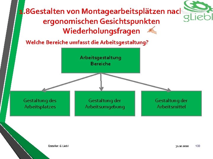 1. 8 Gestalten von Montagearbeitsplätzen nach ergonomischen Gesichtspunkten Wiederholungsfragen Welche Bereiche umfasst die Arbeitsgestaltung?