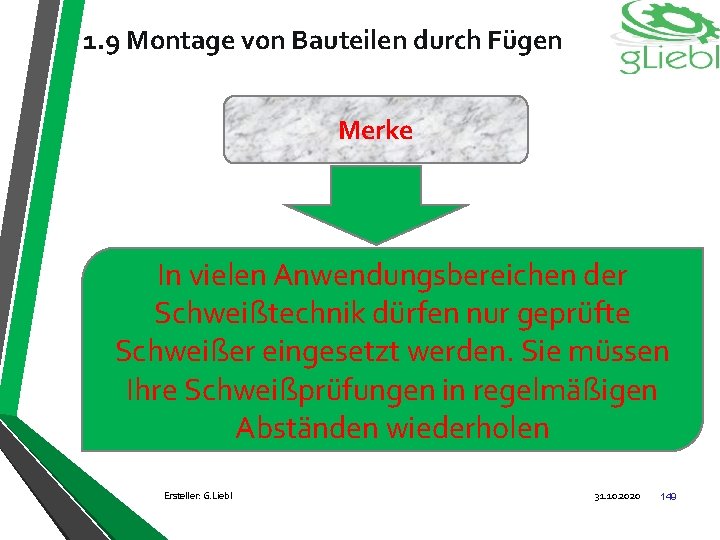 1. 9 Montage von Bauteilen durch Fügen Merke In vielen Anwendungsbereichen der Schweißtechnik dürfen