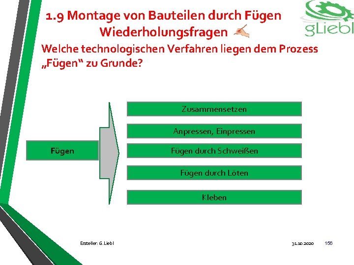 1. 9 Montage von Bauteilen durch Fügen Wiederholungsfragen Welche technologischen Verfahren liegen dem Prozess