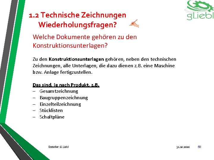 1. 2 Technische Zeichnungen Wiederholungsfragen? Welche Dokumente gehören zu den Konstruktionsunterlagen? Zu den Konstruktionsunterlagen