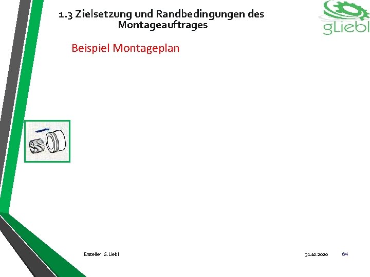 1. 3 Zielsetzung und Randbedingungen des Montageauftrages Beispiel Montageplan Ersteller: G. Liebl 31. 10.