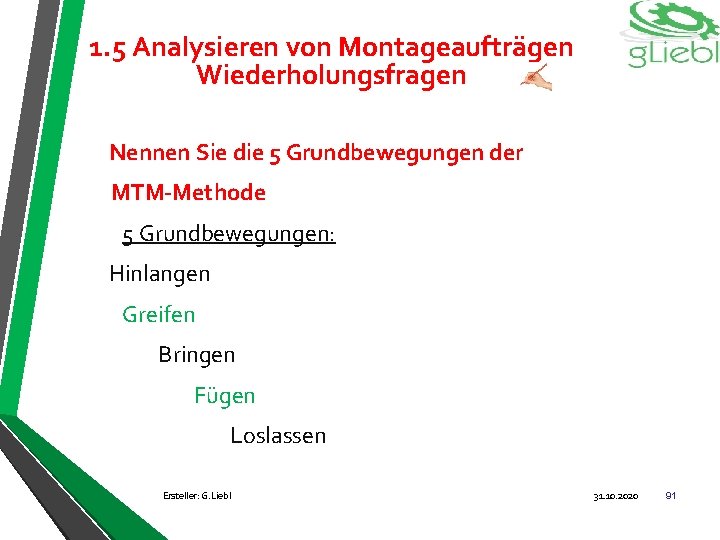 1. 5 Analysieren von Montageaufträgen Wiederholungsfragen Nennen Sie die 5 Grundbewegungen der MTM-Methode 5