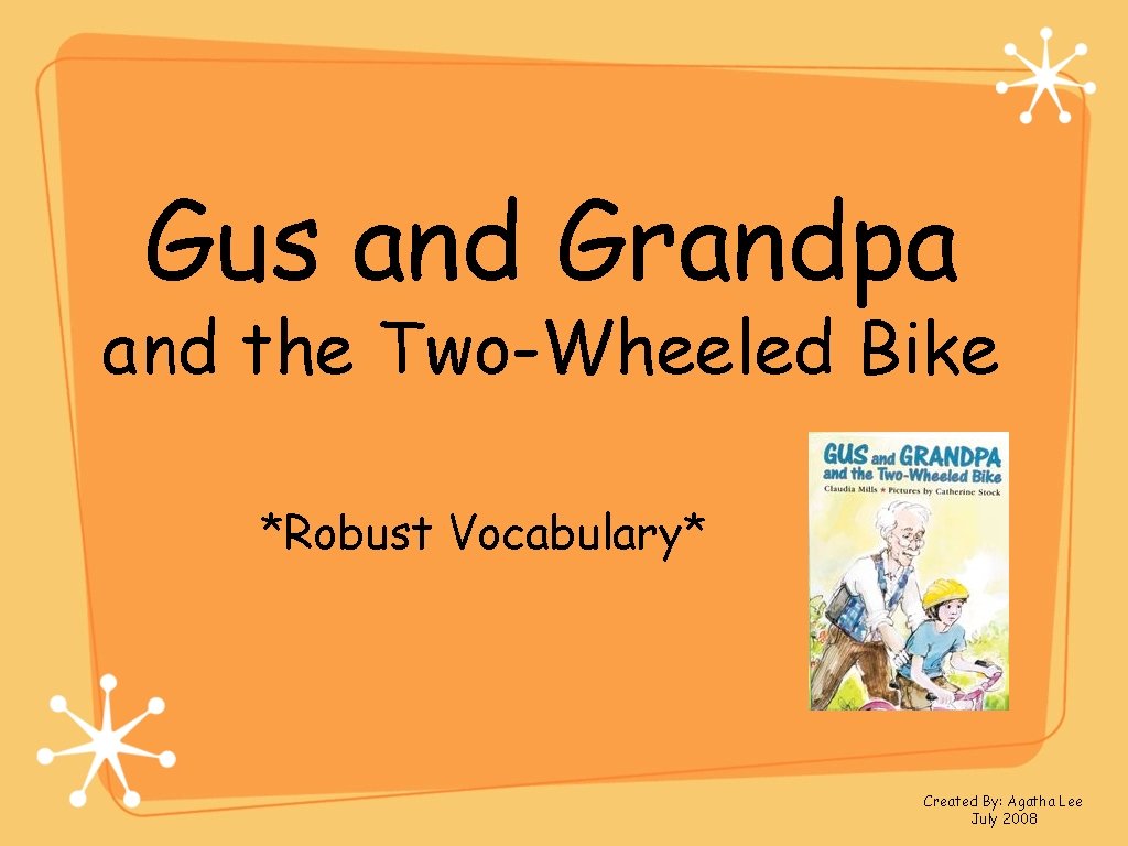 Gus and Grandpa and the Two-Wheeled Bike *Robust Vocabulary* Created By: Agatha Lee July