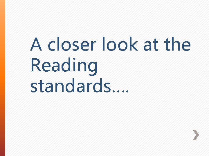 A closer look at the Reading standards…. 