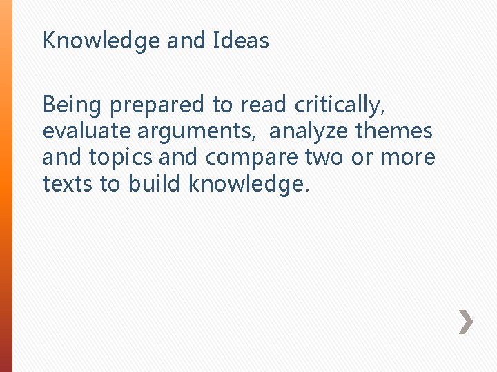 Knowledge and Ideas Being prepared to read critically, evaluate arguments, analyze themes and topics