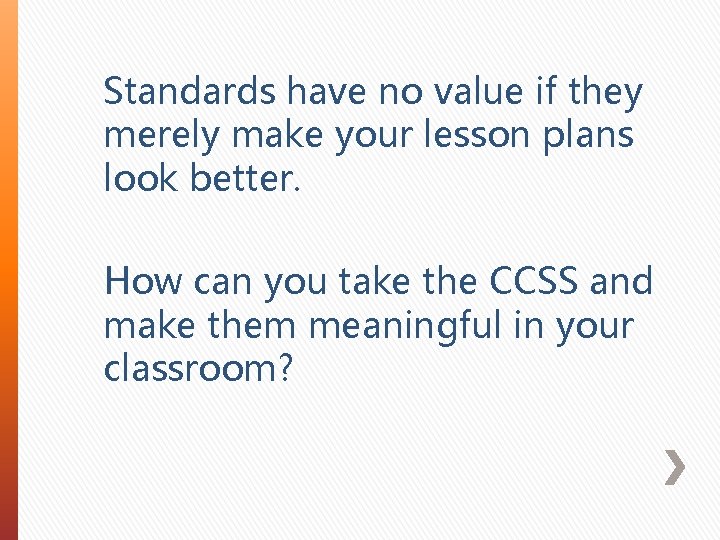 Standards have no value if they merely make your lesson plans look better. How
